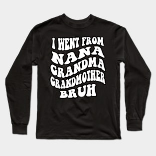 I Went From nana grandma grandmother bruh Long Sleeve T-Shirt